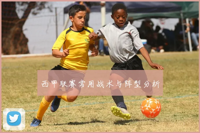 西甲联赛常用战术与阵型分析
