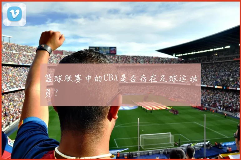 篮球联赛中的CBA是否存在足球运动员？